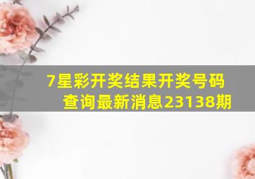 7星彩开奖结果开奖号码查询最新消息23138期