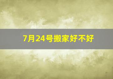 7月24号搬家好不好