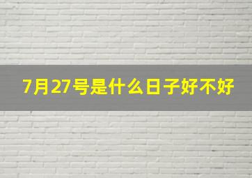 7月27号是什么日子好不好