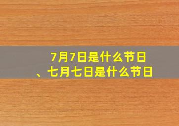 7月7日是什么节日、七月七日是什么节日