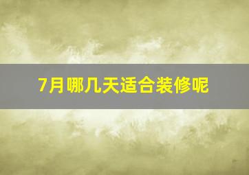 7月哪几天适合装修呢