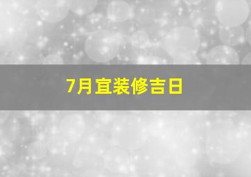 7月宜装修吉日