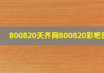 800820天齐网800820彩吧图库