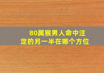 80属猴男人命中注定的另一半在哪个方位