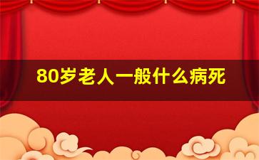 80岁老人一般什么病死