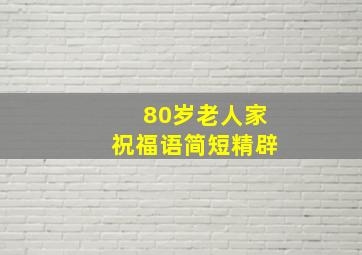 80岁老人家祝福语简短精辟