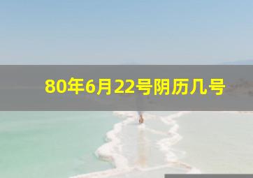 80年6月22号阴历几号