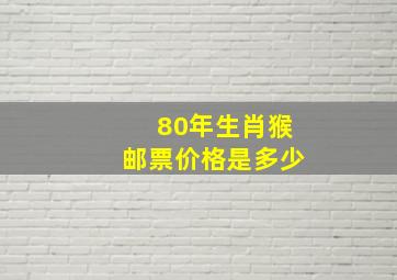 80年生肖猴邮票价格是多少