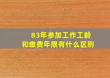 83年参加工作工龄和缴费年限有什么区别