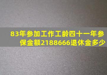 83年参加工作工龄四十一年参保金额2188666退休金多少