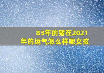 83年的猪在2021年的运气怎么样呢女孩