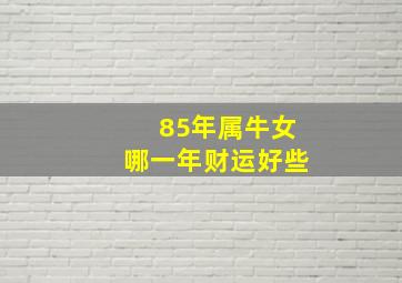 85年属牛女哪一年财运好些