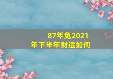 87年兔2021年下半年财运如何