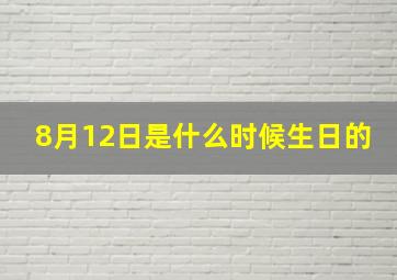 8月12日是什么时候生日的