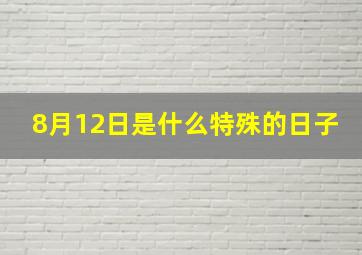 8月12日是什么特殊的日子