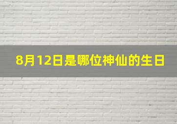 8月12日是哪位神仙的生日