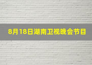 8月18日湖南卫视晚会节目