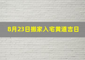 8月23日搬家入宅黄道吉日