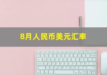 8月人民币美元汇率