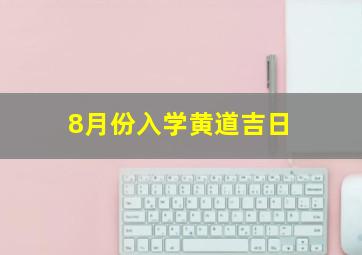 8月份入学黄道吉日