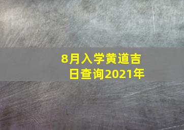 8月入学黄道吉日查询2021年