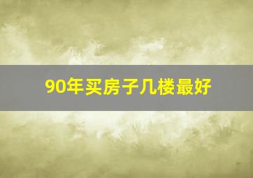 90年买房子几楼最好