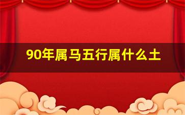 90年属马五行属什么土