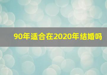 90年适合在2020年结婚吗