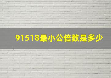 91518最小公倍数是多少