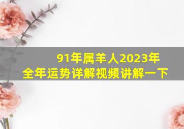 91年属羊人2023年全年运势详解视频讲解一下