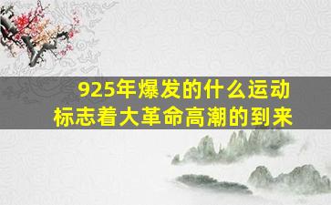 925年爆发的什么运动标志着大革命高潮的到来