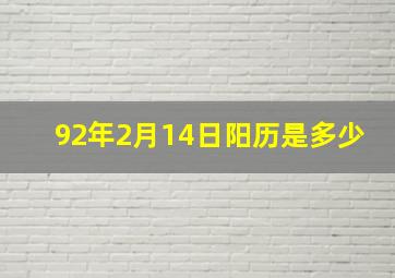 92年2月14日阳历是多少