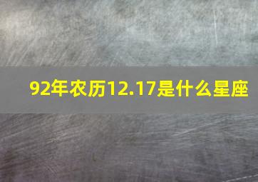 92年农历12.17是什么星座