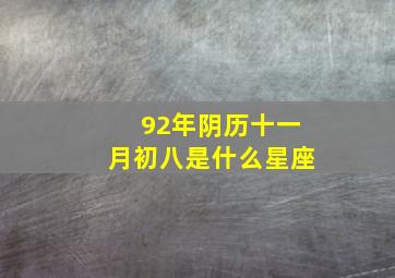 92年阴历十一月初八是什么星座