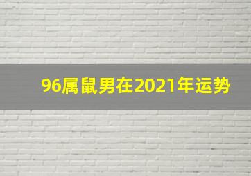 96属鼠男在2021年运势