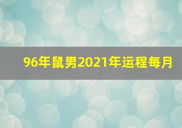 96年鼠男2021年运程每月