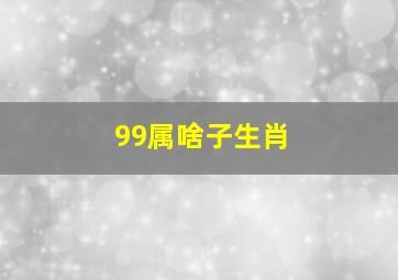 99属啥子生肖