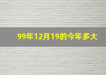 99年12月19的今年多大