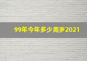 99年今年多少周岁2021