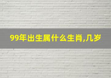 99年出生属什么生肖,几岁