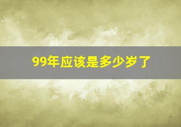 99年应该是多少岁了