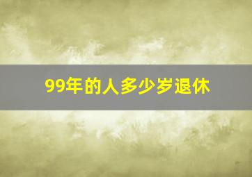 99年的人多少岁退休