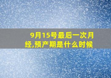 9月15号最后一次月经,预产期是什么时候