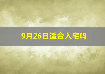 9月26日适合入宅吗