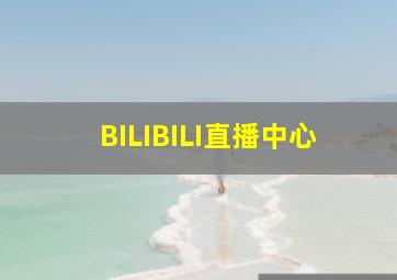 BILIBILI直播中心