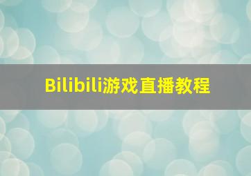 Bilibili游戏直播教程