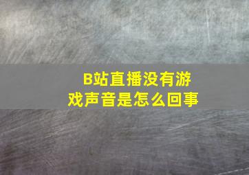 B站直播没有游戏声音是怎么回事