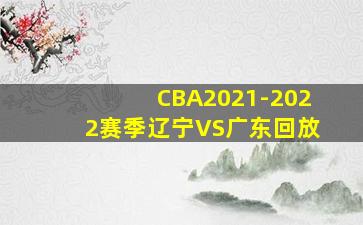 CBA2021-2022赛季辽宁VS广东回放