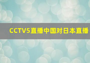 CCTV5直播中国对日本直播