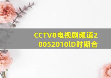 CCTV8电视剧频道20052010lD时期合